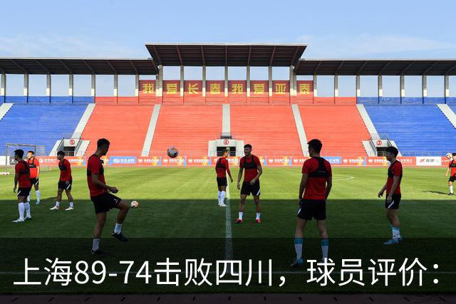 上海89-74击败四川，球员评价：4人优秀，5人及格，1人低迷