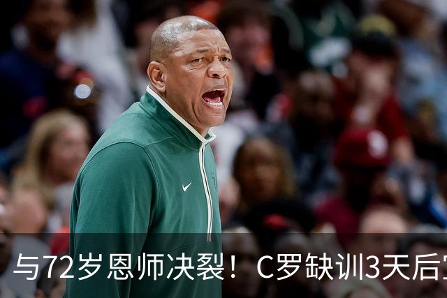 与72岁恩师决裂！C罗缺训3天后宣布离开：公开打脸老帅 或被禁赛半年