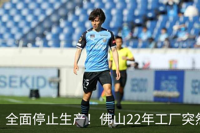 全面停止生产！佛山22年工厂突然宣布结业！