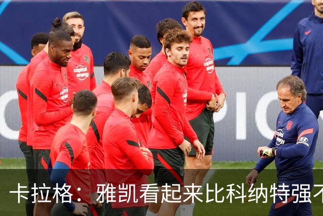 卡拉格：雅凯看起来比科纳特强不少，维尔茨的表现还是没起色