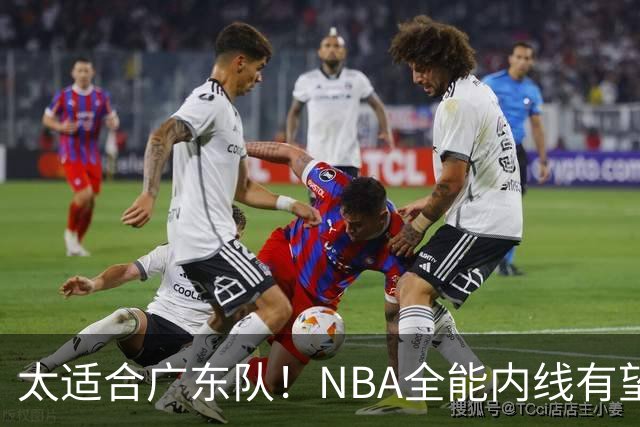 太适合广东队！NBA全能内线有望加盟，这可是亚帅的五号位答案？