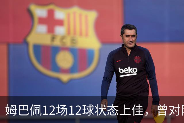 姆巴佩12场12球状态上佳，曾对阵巴萨打进8球