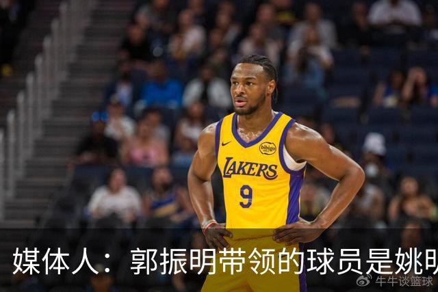 媒体人：郭振明带领的球员是姚明培养的 只怪球员不合理