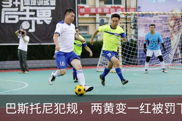 巴斯托尼犯规，两黄变一红被罚下场