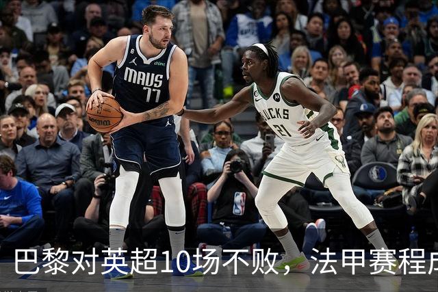 巴黎对英超10场不败，法甲赛程成欧冠杀手锏