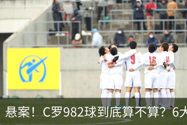 悬案！C罗982球到底算不算？6大权威网站2种说法 OPTA：乌龙