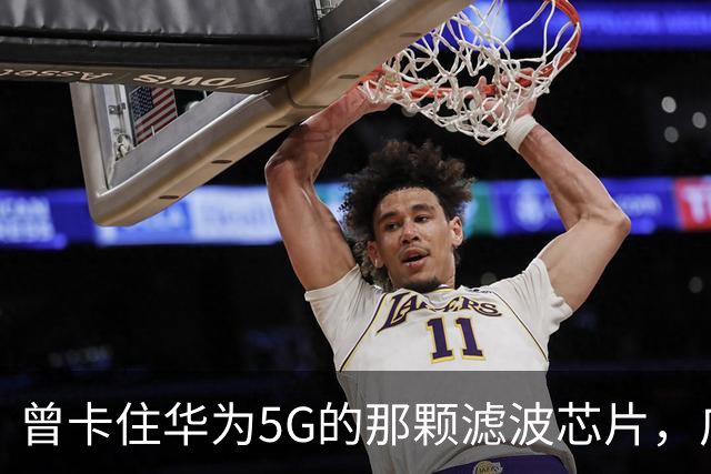 曾卡住华为5G的那颗滤波芯片，广州干到年产60亿颗，西方后悔也没用了