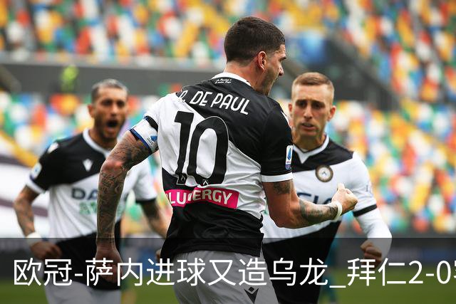 欧冠-萨内进球又造乌龙 拜仁2-0客胜国际米兰