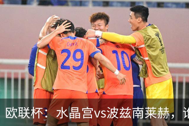 欧联杯：水晶宫vs波兹南莱赫，谁能占据先机？
