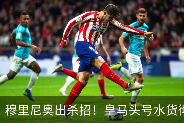 穆里尼奥出杀招！皇马头号水货彻底逆袭！下场必须重用
