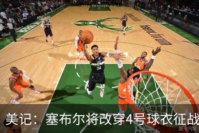 美记：塞布尔将改穿4号球衣征战 该号码上一位主人是克内克特