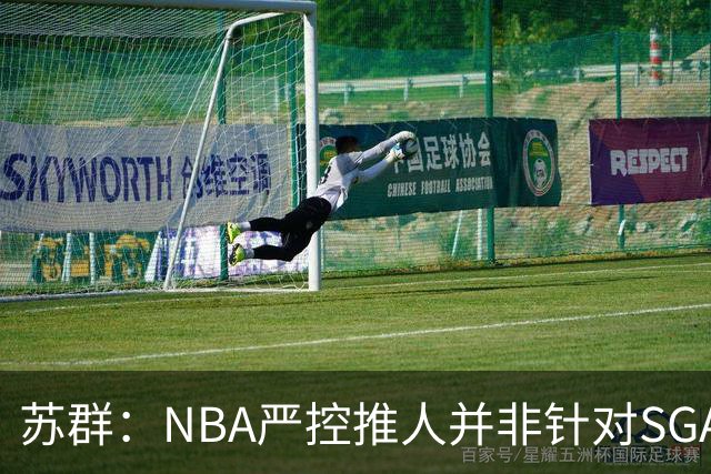 苏群：NBA严控推人并非针对SGA 细化规则反而是为了保护他的名声