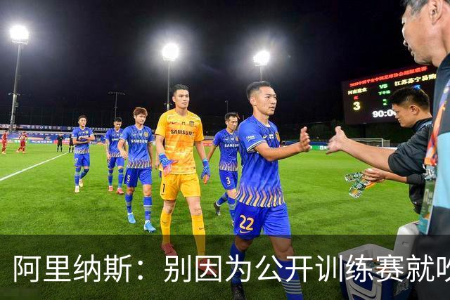 阿里纳斯：别因为公开训练赛就吹詹姆斯 真正对手来了再看成色