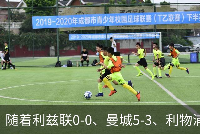 随着利兹联0-0、曼城5-3、利物浦1-0，英超最新积分榜出炉