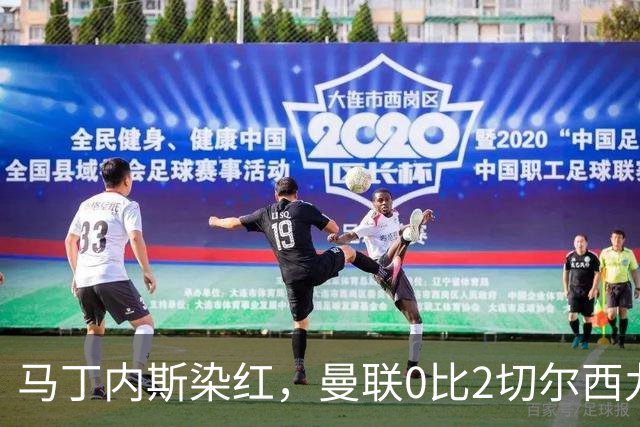 马丁内斯染红，曼联0比2切尔西九场不胜