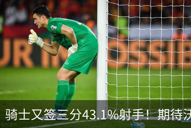 骑士又签三分43.1%射手！期待沃特森成为OG&麦丹，勇士也速签两人